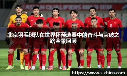 北京羽毛球队在世界杯预选赛中的奋斗与突破之路全景回顾