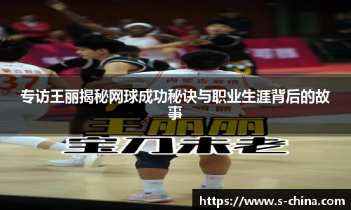 专访王丽揭秘网球成功秘诀与职业生涯背后的故事