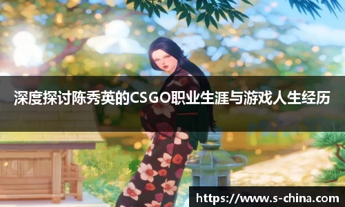 深度探讨陈秀英的CSGO职业生涯与游戏人生经历