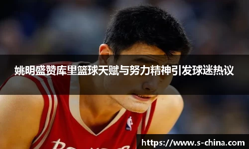 姚明盛赞库里篮球天赋与努力精神引发球迷热议