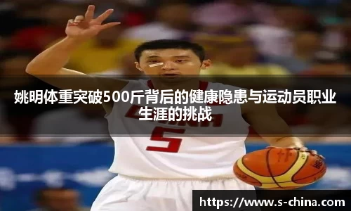 姚明体重突破500斤背后的健康隐患与运动员职业生涯的挑战