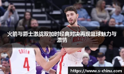 火箭与爵士激战双加时经典对决再现篮球魅力与激情